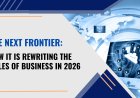 The Next Frontier: How IT is Rewriting the Rules of Business in 2026