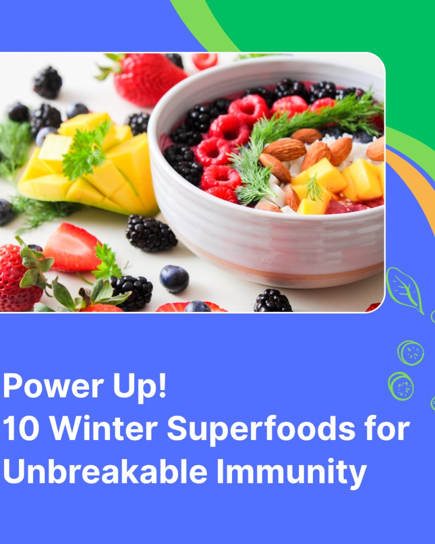 Power Up! 10 Winter Superfoods for Unbreakable Immunity