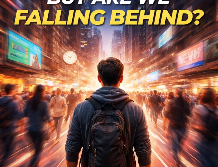 The World Is Moving Fast: Are We Falling Behind Today?